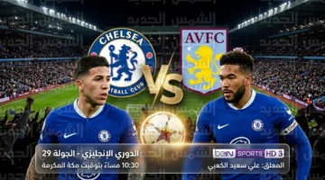 موعد مباراة تشيلسي وأستون فيلا في الدوري الإنجليزي والقنوات الناقلة اليوم الأربعاء